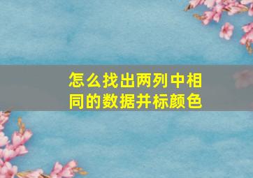 怎么找出两列中相同的数据并标颜色