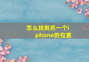 怎么找到另一个iphone的位置