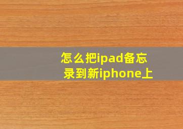 怎么把ipad备忘录到新iphone上