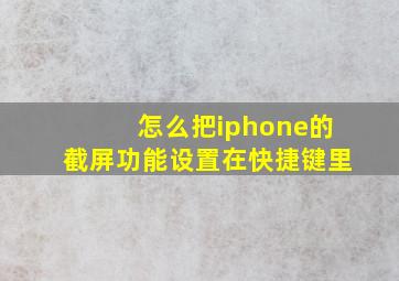 怎么把iphone的截屏功能设置在快捷键里