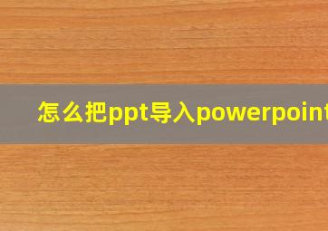 怎么把ppt导入powerpoint里