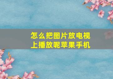 怎么把图片放电视上播放呢苹果手机