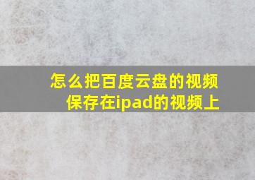 怎么把百度云盘的视频保存在ipad的视频上