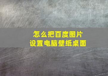 怎么把百度图片设置电脑壁纸桌面