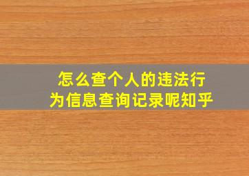 怎么查个人的违法行为信息查询记录呢知乎