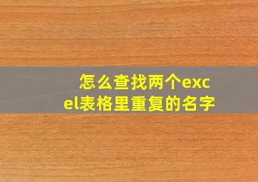 怎么查找两个excel表格里重复的名字