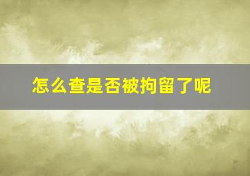 怎么查是否被拘留了呢