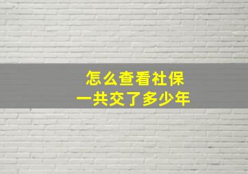 怎么查看社保一共交了多少年