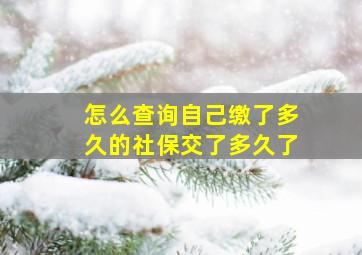 怎么查询自己缴了多久的社保交了多久了