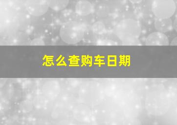 怎么查购车日期