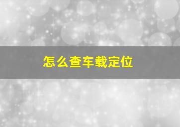 怎么查车载定位