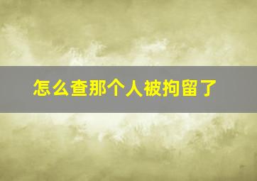 怎么查那个人被拘留了