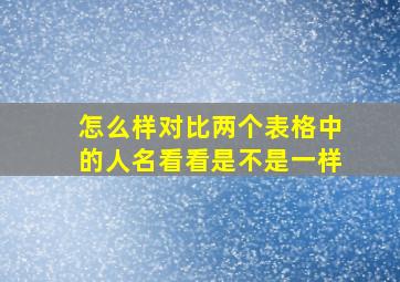 怎么样对比两个表格中的人名看看是不是一样