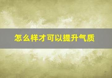 怎么样才可以提升气质