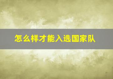 怎么样才能入选国家队