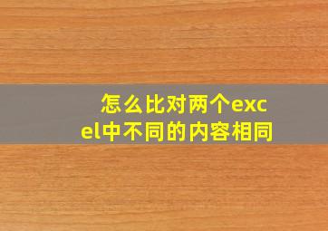 怎么比对两个excel中不同的内容相同