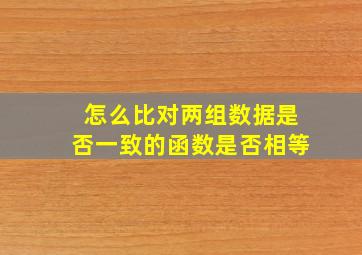 怎么比对两组数据是否一致的函数是否相等