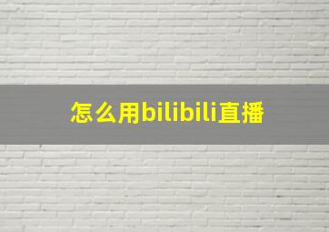 怎么用bilibili直播