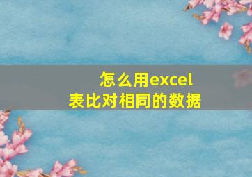 怎么用excel表比对相同的数据