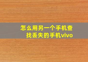 怎么用另一个手机查找丢失的手机vivo