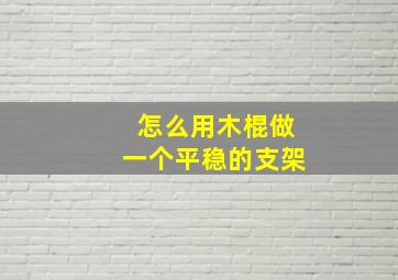 怎么用木棍做一个平稳的支架