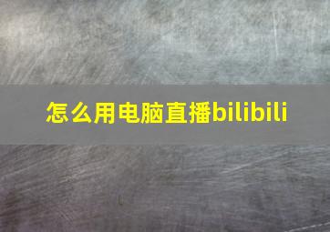 怎么用电脑直播bilibili