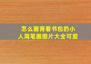 怎么画背着书包的小人简笔画图片大全可爱