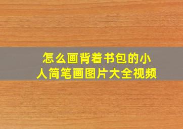 怎么画背着书包的小人简笔画图片大全视频