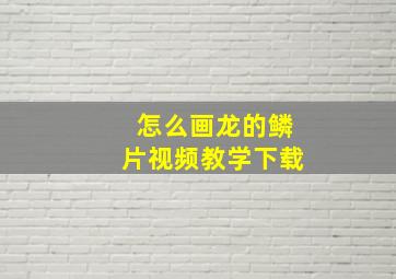 怎么画龙的鳞片视频教学下载