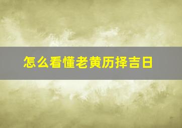 怎么看懂老黄历择吉日