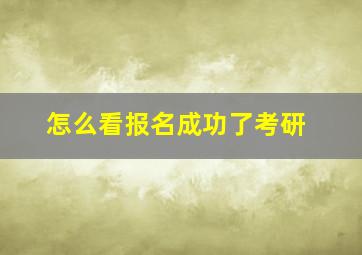 怎么看报名成功了考研