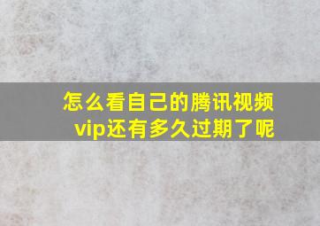 怎么看自己的腾讯视频vip还有多久过期了呢