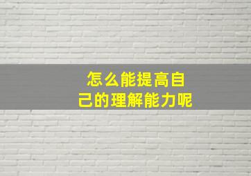 怎么能提高自己的理解能力呢