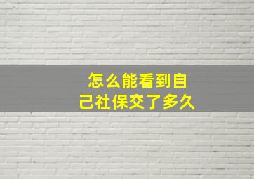 怎么能看到自己社保交了多久