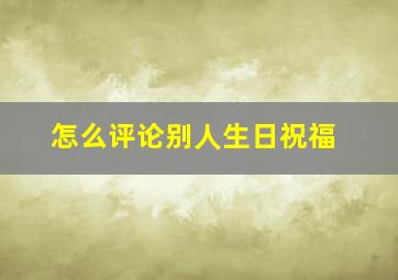 怎么评论别人生日祝福