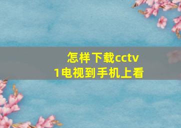 怎样下载cctv1电视到手机上看