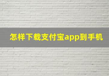 怎样下载支付宝app到手机