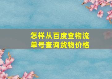 怎样从百度查物流单号查询货物价格