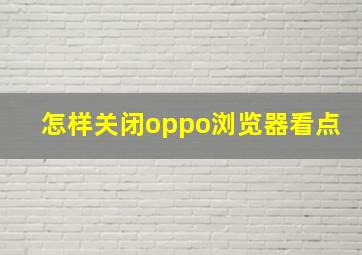 怎样关闭oppo浏览器看点