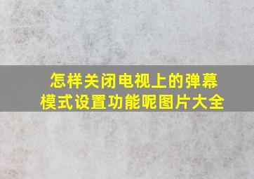 怎样关闭电视上的弹幕模式设置功能呢图片大全