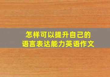 怎样可以提升自己的语言表达能力英语作文