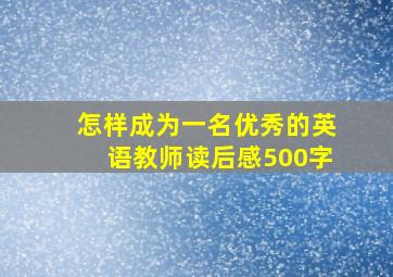 怎样成为一名优秀的英语教师读后感500字