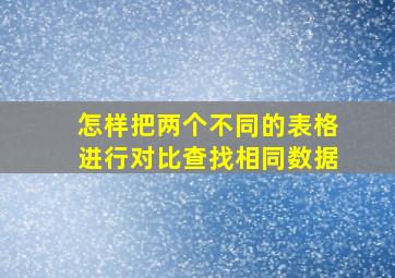 怎样把两个不同的表格进行对比查找相同数据