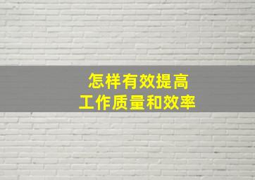 怎样有效提高工作质量和效率