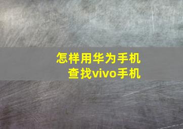 怎样用华为手机查找vivo手机