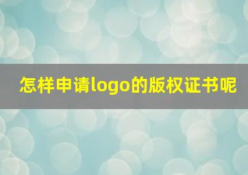 怎样申请logo的版权证书呢