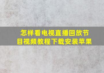 怎样看电视直播回放节目视频教程下载安装苹果