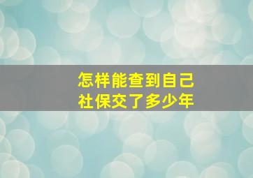 怎样能查到自己社保交了多少年