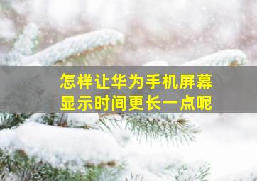 怎样让华为手机屏幕显示时间更长一点呢