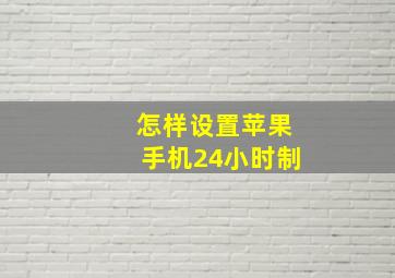 怎样设置苹果手机24小时制